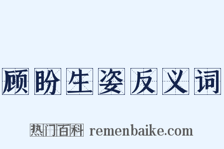 顾盼生姿反义词是什么意思的图片